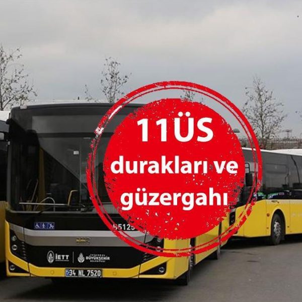 11ÜS Durun! İETT 11ÜS otobüs duraklarının isimleri, 11ÜS güzergahının güzergahı…